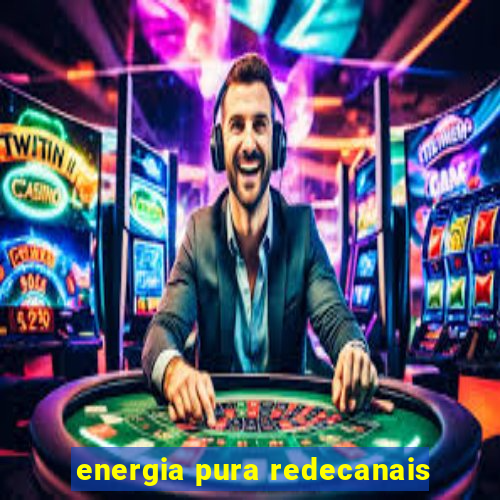 energia pura redecanais